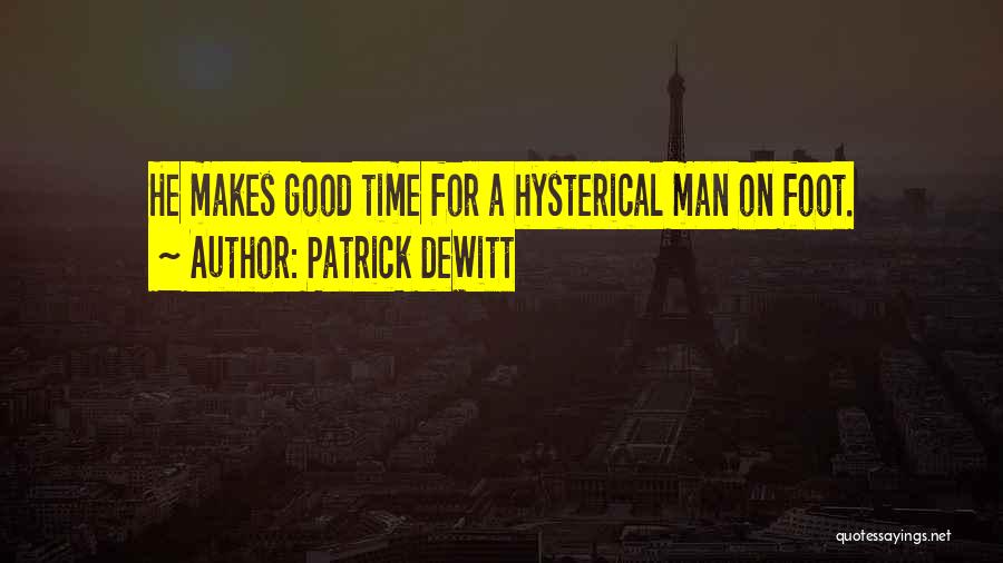 Patrick DeWitt Quotes: He Makes Good Time For A Hysterical Man On Foot.