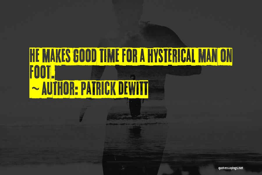 Patrick DeWitt Quotes: He Makes Good Time For A Hysterical Man On Foot.