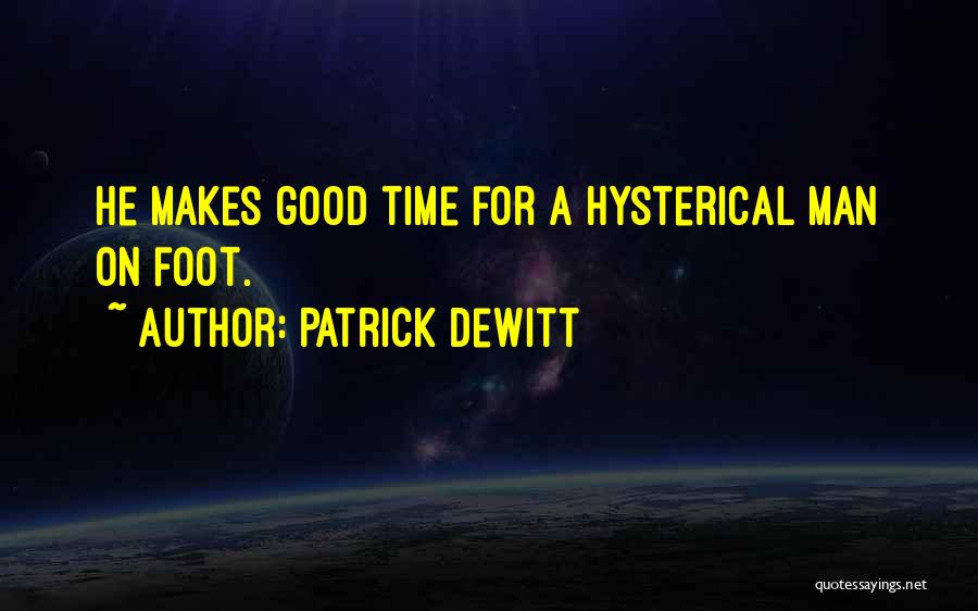 Patrick DeWitt Quotes: He Makes Good Time For A Hysterical Man On Foot.