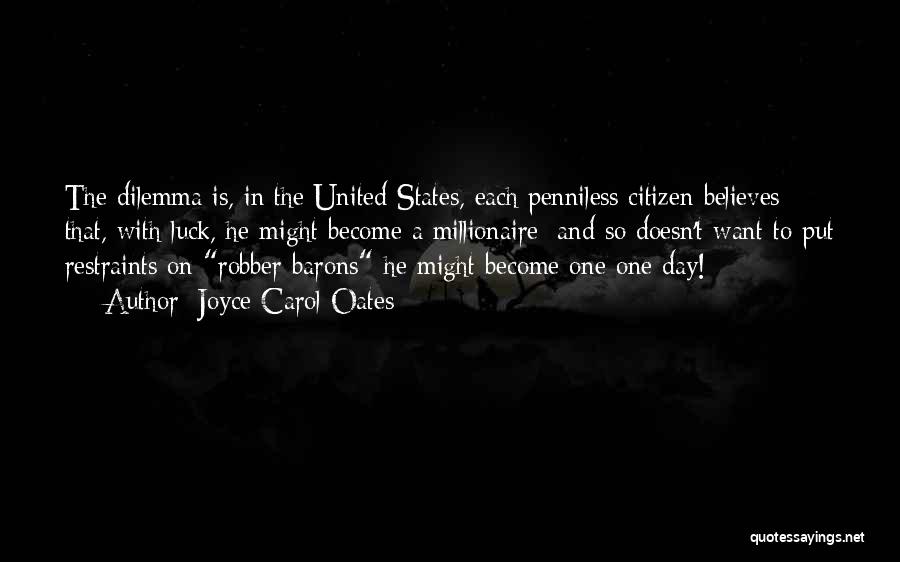 Joyce Carol Oates Quotes: The Dilemma Is, In The United States, Each Penniless Citizen Believes That, With Luck, He Might Become A Millionaire; And