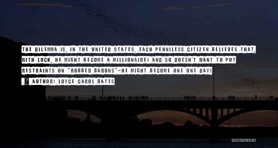 Joyce Carol Oates Quotes: The Dilemma Is, In The United States, Each Penniless Citizen Believes That, With Luck, He Might Become A Millionaire; And