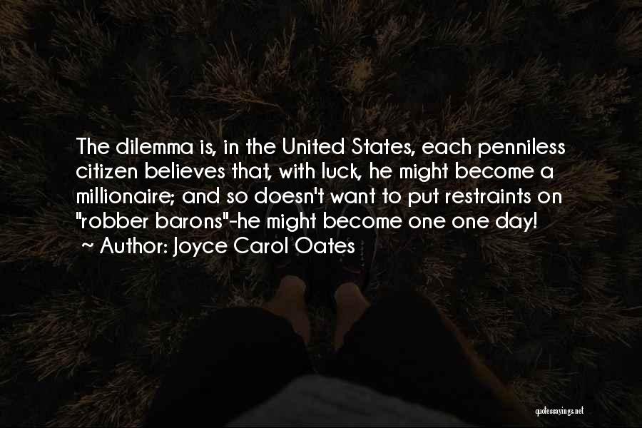 Joyce Carol Oates Quotes: The Dilemma Is, In The United States, Each Penniless Citizen Believes That, With Luck, He Might Become A Millionaire; And