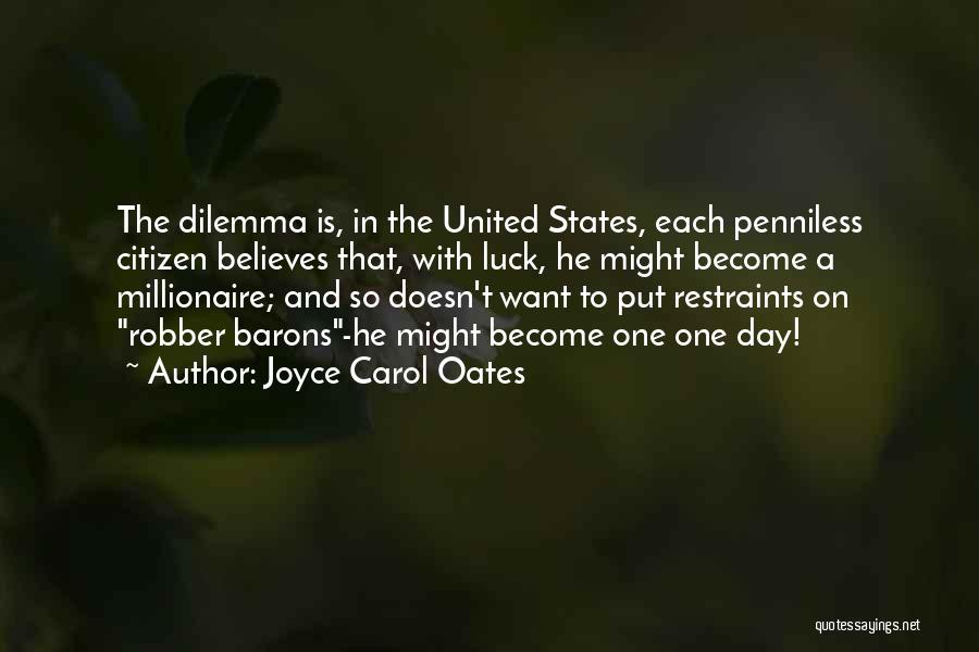 Joyce Carol Oates Quotes: The Dilemma Is, In The United States, Each Penniless Citizen Believes That, With Luck, He Might Become A Millionaire; And