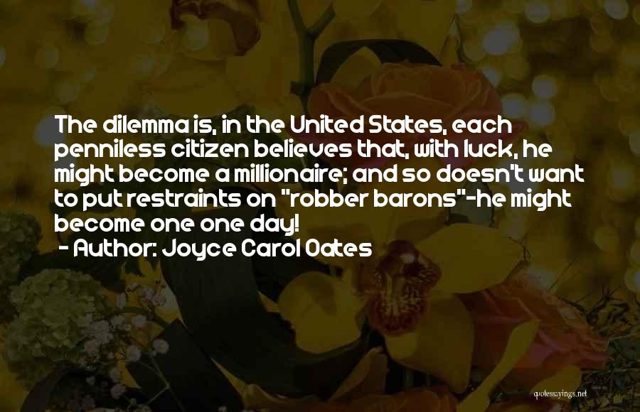 Joyce Carol Oates Quotes: The Dilemma Is, In The United States, Each Penniless Citizen Believes That, With Luck, He Might Become A Millionaire; And