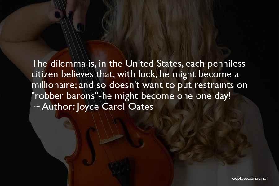 Joyce Carol Oates Quotes: The Dilemma Is, In The United States, Each Penniless Citizen Believes That, With Luck, He Might Become A Millionaire; And