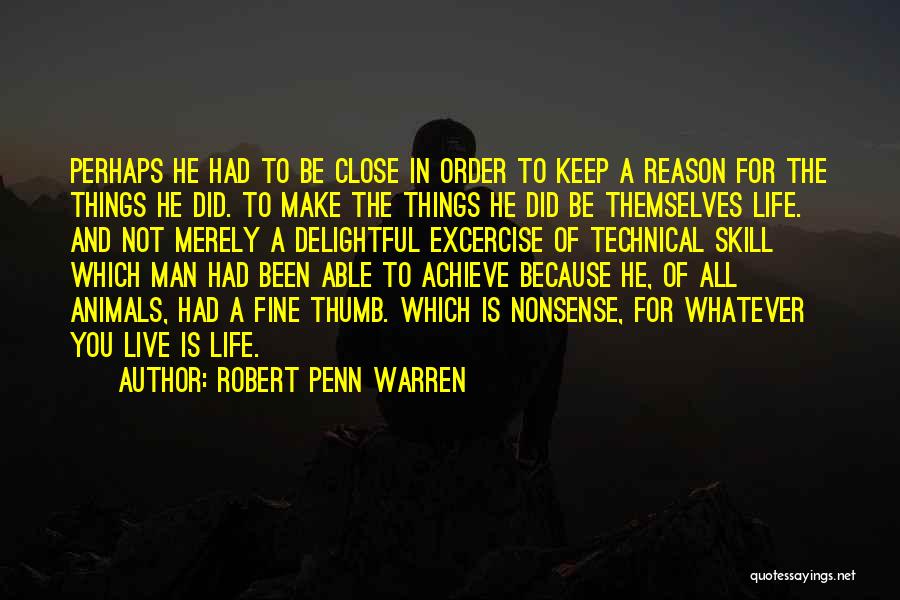 Robert Penn Warren Quotes: Perhaps He Had To Be Close In Order To Keep A Reason For The Things He Did. To Make The