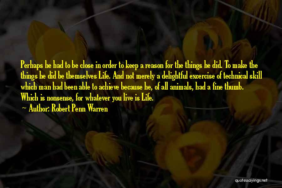 Robert Penn Warren Quotes: Perhaps He Had To Be Close In Order To Keep A Reason For The Things He Did. To Make The