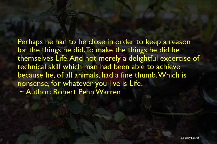 Robert Penn Warren Quotes: Perhaps He Had To Be Close In Order To Keep A Reason For The Things He Did. To Make The