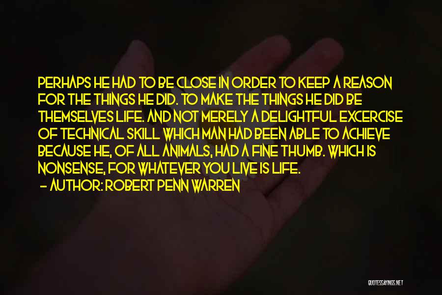 Robert Penn Warren Quotes: Perhaps He Had To Be Close In Order To Keep A Reason For The Things He Did. To Make The