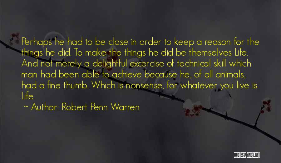 Robert Penn Warren Quotes: Perhaps He Had To Be Close In Order To Keep A Reason For The Things He Did. To Make The