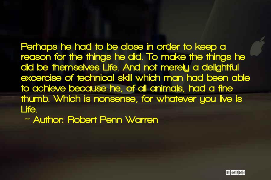 Robert Penn Warren Quotes: Perhaps He Had To Be Close In Order To Keep A Reason For The Things He Did. To Make The