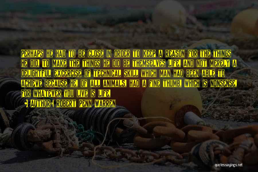Robert Penn Warren Quotes: Perhaps He Had To Be Close In Order To Keep A Reason For The Things He Did. To Make The