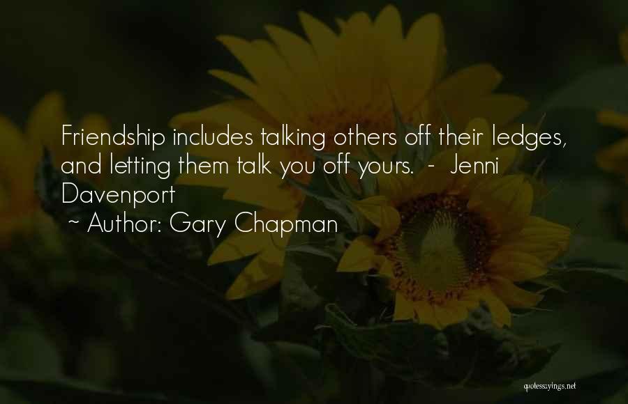 Gary Chapman Quotes: Friendship Includes Talking Others Off Their Ledges, And Letting Them Talk You Off Yours. - Jenni Davenport