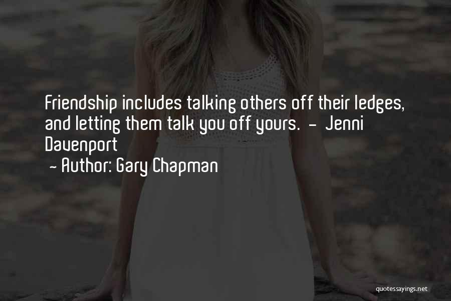 Gary Chapman Quotes: Friendship Includes Talking Others Off Their Ledges, And Letting Them Talk You Off Yours. - Jenni Davenport