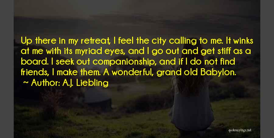 A.J. Liebling Quotes: Up There In My Retreat, I Feel The City Calling To Me. It Winks At Me With Its Myriad Eyes,