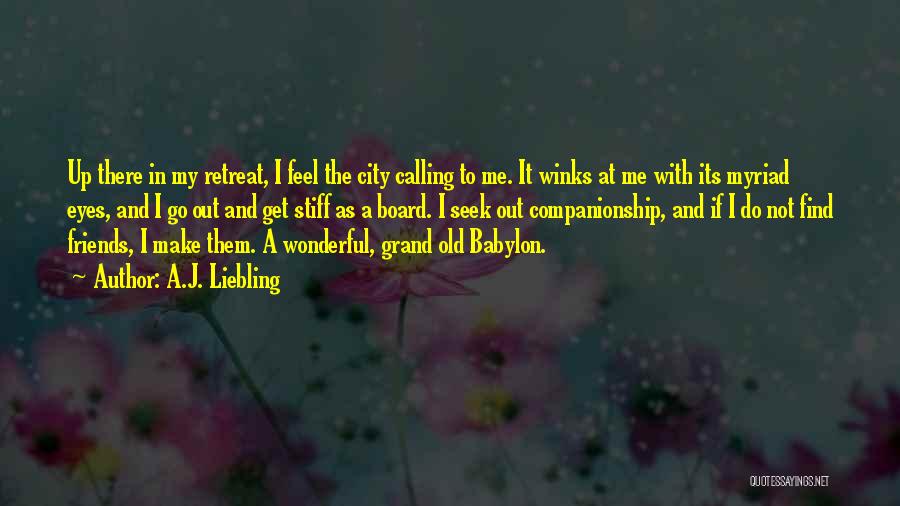 A.J. Liebling Quotes: Up There In My Retreat, I Feel The City Calling To Me. It Winks At Me With Its Myriad Eyes,