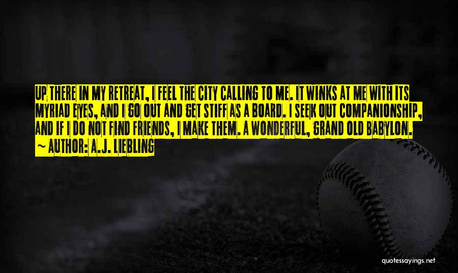 A.J. Liebling Quotes: Up There In My Retreat, I Feel The City Calling To Me. It Winks At Me With Its Myriad Eyes,