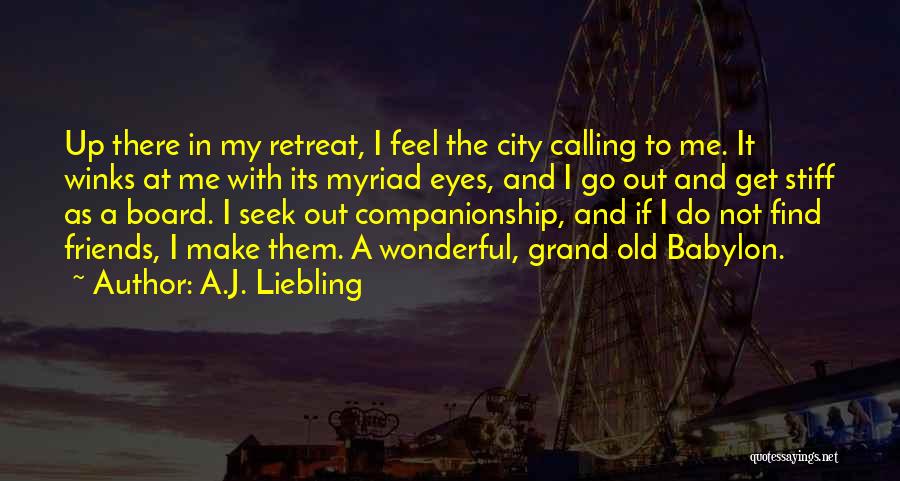 A.J. Liebling Quotes: Up There In My Retreat, I Feel The City Calling To Me. It Winks At Me With Its Myriad Eyes,