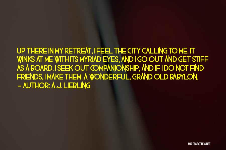 A.J. Liebling Quotes: Up There In My Retreat, I Feel The City Calling To Me. It Winks At Me With Its Myriad Eyes,