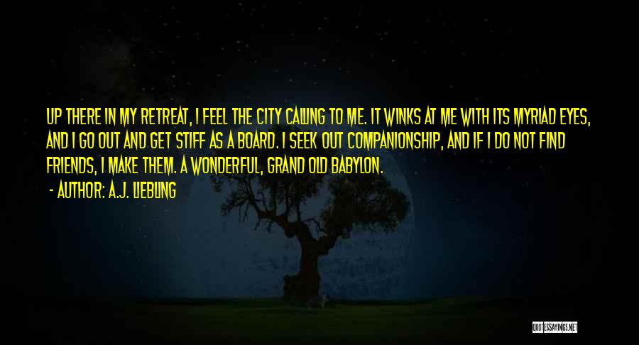 A.J. Liebling Quotes: Up There In My Retreat, I Feel The City Calling To Me. It Winks At Me With Its Myriad Eyes,