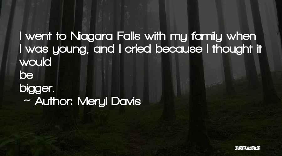 Meryl Davis Quotes: I Went To Niagara Falls With My Family When I Was Young, And I Cried Because I Thought It Would