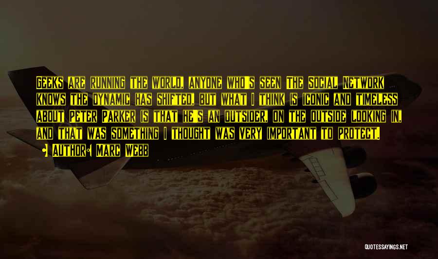 Marc Webb Quotes: Geeks Are Running The World, Anyone Who's Seen The Social Network Knows The Dynamic Has Shifted, But What I Think
