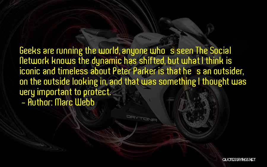 Marc Webb Quotes: Geeks Are Running The World, Anyone Who's Seen The Social Network Knows The Dynamic Has Shifted, But What I Think