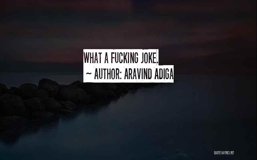 Aravind Adiga Quotes: What A Fucking Joke.