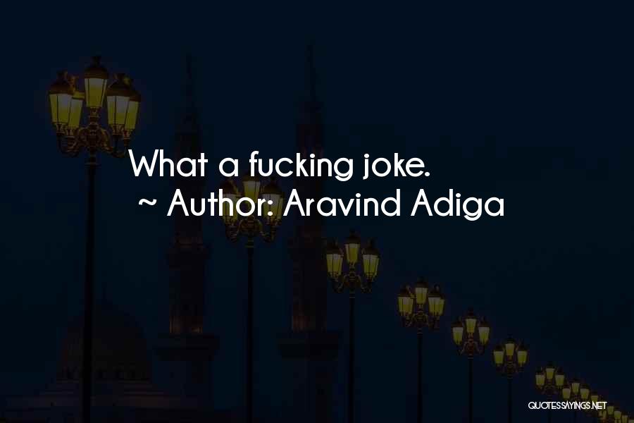 Aravind Adiga Quotes: What A Fucking Joke.