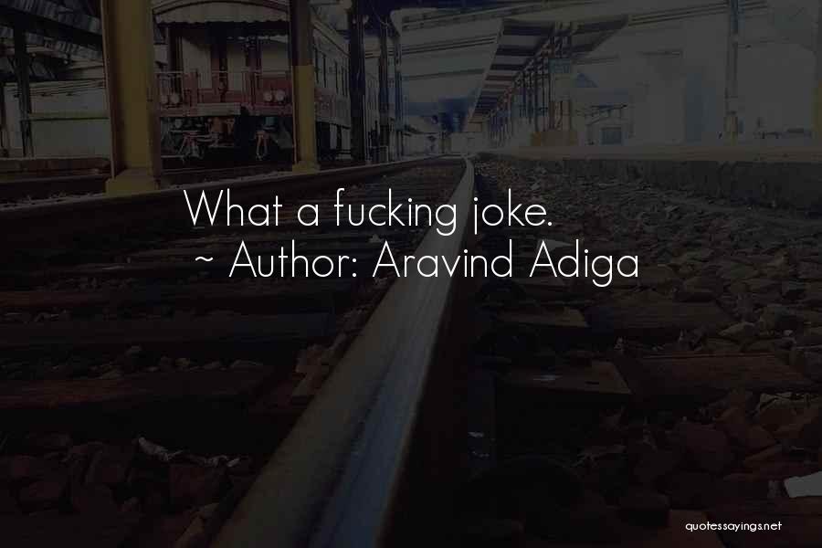 Aravind Adiga Quotes: What A Fucking Joke.