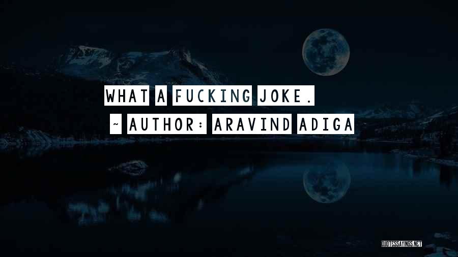 Aravind Adiga Quotes: What A Fucking Joke.