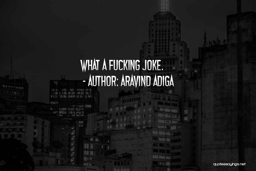 Aravind Adiga Quotes: What A Fucking Joke.