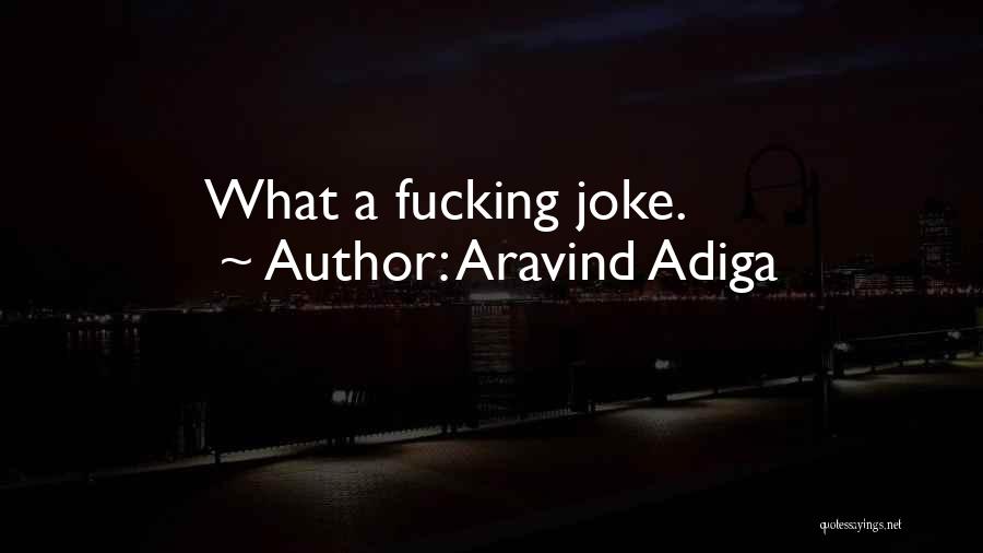 Aravind Adiga Quotes: What A Fucking Joke.