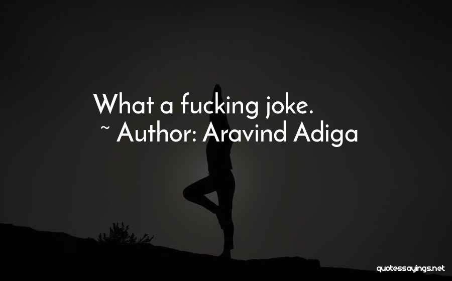 Aravind Adiga Quotes: What A Fucking Joke.