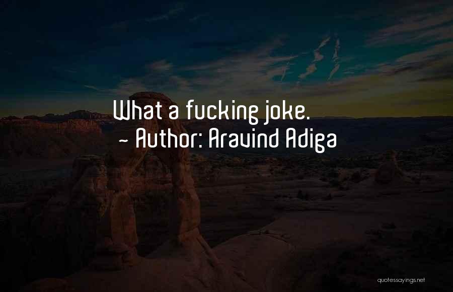 Aravind Adiga Quotes: What A Fucking Joke.