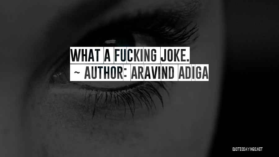 Aravind Adiga Quotes: What A Fucking Joke.