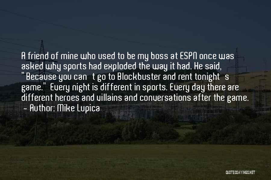 Mike Lupica Quotes: A Friend Of Mine Who Used To Be My Boss At Espn Once Was Asked Why Sports Had Exploded The