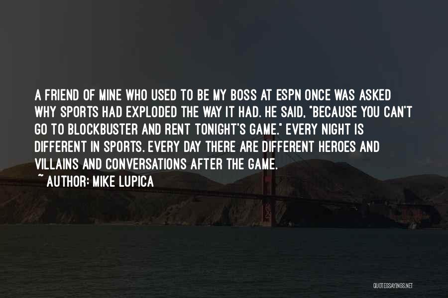 Mike Lupica Quotes: A Friend Of Mine Who Used To Be My Boss At Espn Once Was Asked Why Sports Had Exploded The