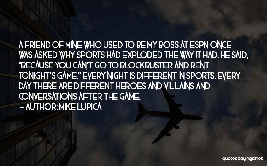 Mike Lupica Quotes: A Friend Of Mine Who Used To Be My Boss At Espn Once Was Asked Why Sports Had Exploded The