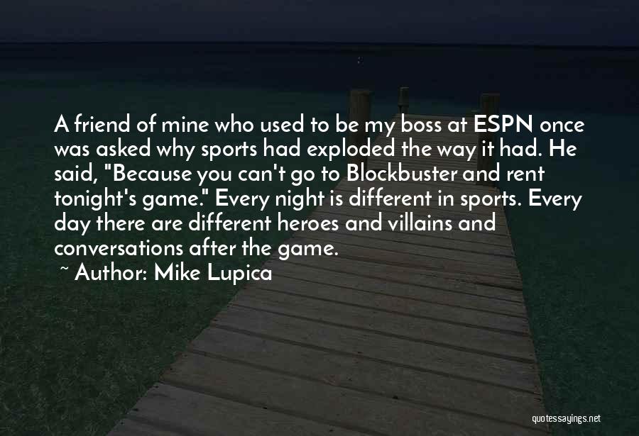 Mike Lupica Quotes: A Friend Of Mine Who Used To Be My Boss At Espn Once Was Asked Why Sports Had Exploded The