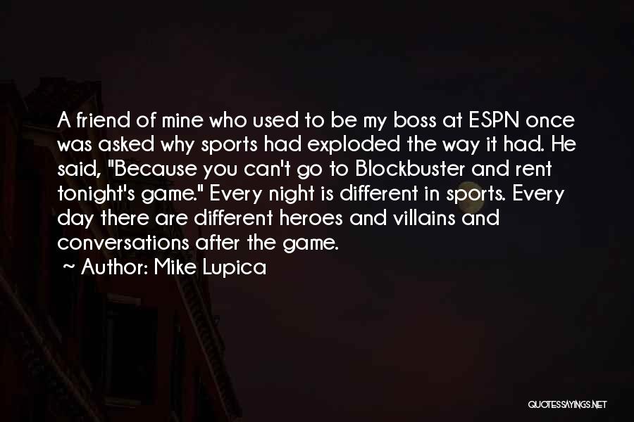 Mike Lupica Quotes: A Friend Of Mine Who Used To Be My Boss At Espn Once Was Asked Why Sports Had Exploded The