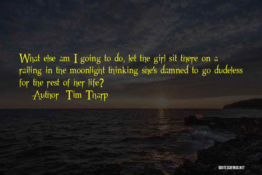 Tim Tharp Quotes: What Else Am I Going To Do, Let The Girl Sit There On A Railing In The Moonlight Thinking She's