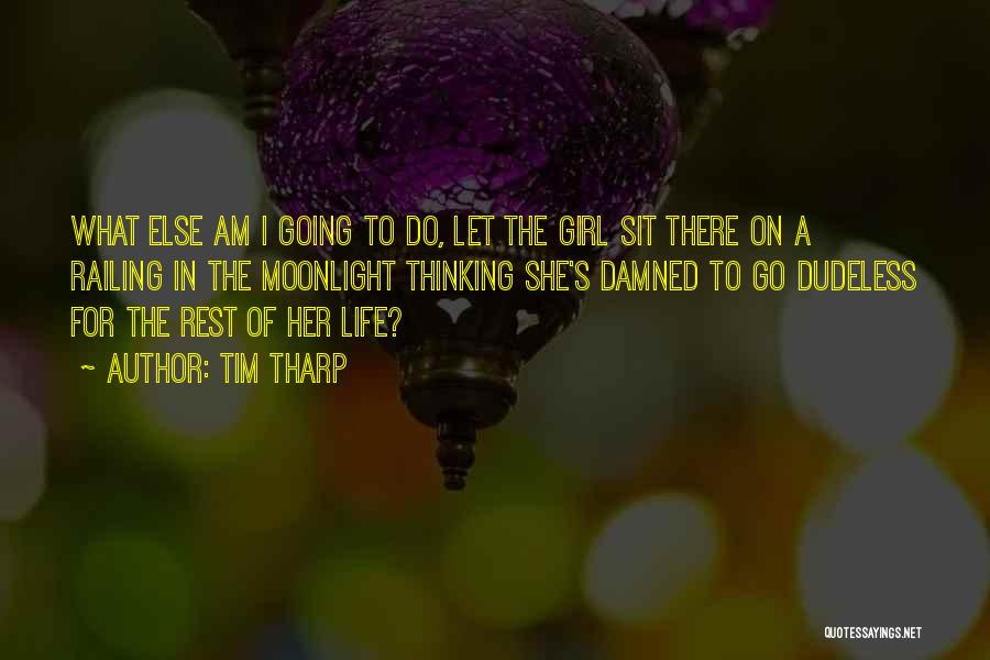 Tim Tharp Quotes: What Else Am I Going To Do, Let The Girl Sit There On A Railing In The Moonlight Thinking She's
