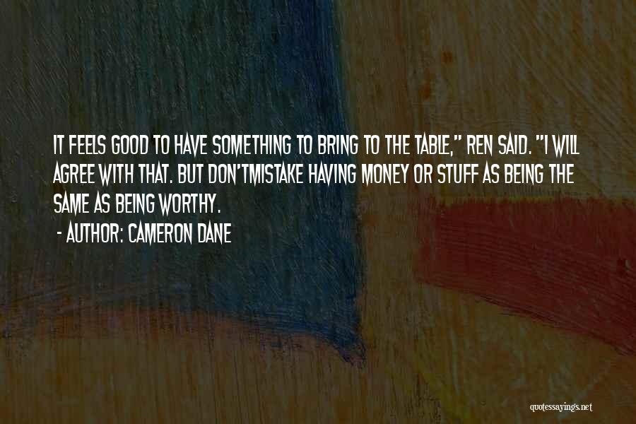 Cameron Dane Quotes: It Feels Good To Have Something To Bring To The Table, Ren Said. I Will Agree With That. But Don'tmistake