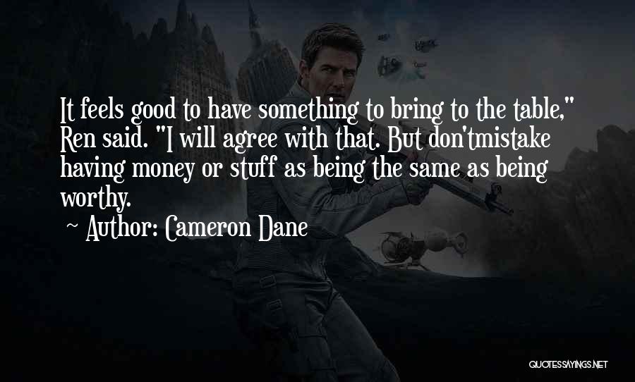 Cameron Dane Quotes: It Feels Good To Have Something To Bring To The Table, Ren Said. I Will Agree With That. But Don'tmistake