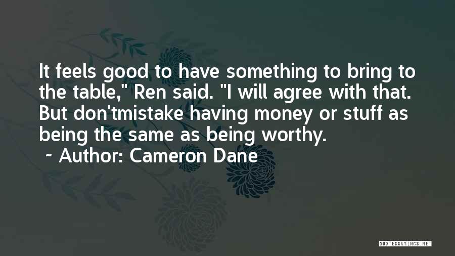 Cameron Dane Quotes: It Feels Good To Have Something To Bring To The Table, Ren Said. I Will Agree With That. But Don'tmistake