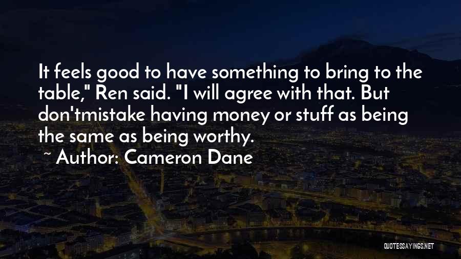 Cameron Dane Quotes: It Feels Good To Have Something To Bring To The Table, Ren Said. I Will Agree With That. But Don'tmistake
