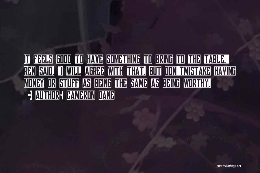 Cameron Dane Quotes: It Feels Good To Have Something To Bring To The Table, Ren Said. I Will Agree With That. But Don'tmistake