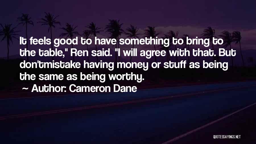 Cameron Dane Quotes: It Feels Good To Have Something To Bring To The Table, Ren Said. I Will Agree With That. But Don'tmistake