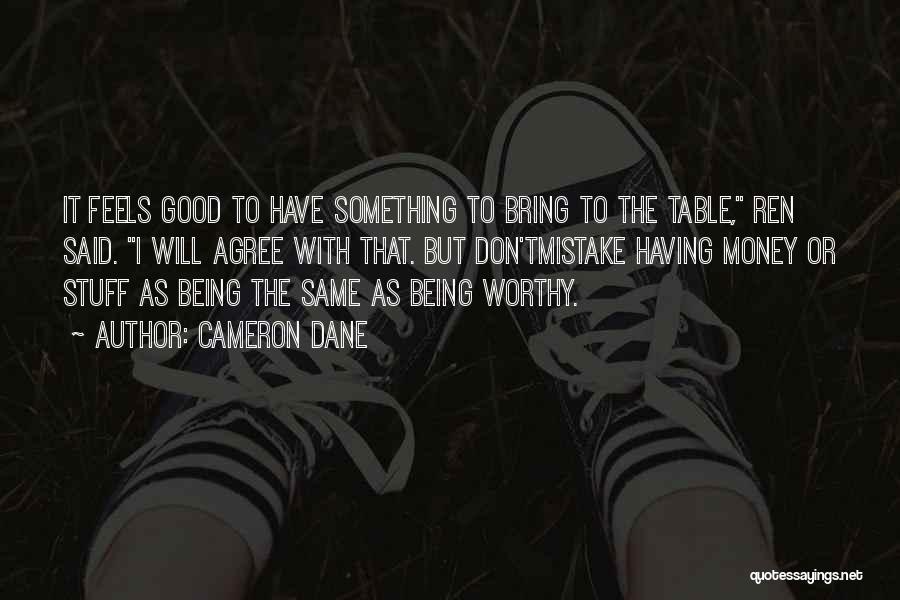 Cameron Dane Quotes: It Feels Good To Have Something To Bring To The Table, Ren Said. I Will Agree With That. But Don'tmistake